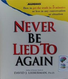 Never Be Lied to Again written by David J. Lieberman Ph.D performed by David J. Lieberman Ph.D on Audio CD (Abridged)